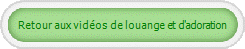 Retour aux vid�os de louange et d'adoration